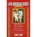 Latin American Heroes: Liberators and Patriots from 1500 to the Present - Paperback