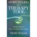 Storytelling as a Therapy Tool: Using Story to Heal Trauma and Abuse - Paperback