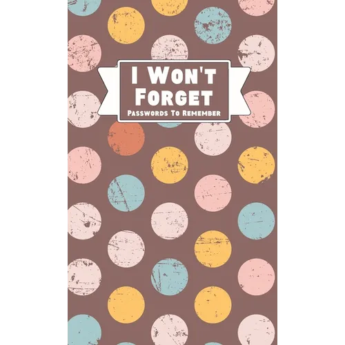 I Won't Forget Passwords To Remember: Hardback Cover Password Tracker And Information Keeper With Alphabetical Index For Social Media, Website and Onl - Hardcover