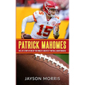 Patrick Mahomes: The Life Story of One of the World's Greatest Football Quarterbacks - Paperback