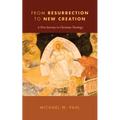 From Resurrection to New Creation: A First Journey in Christian Theology - Hardcover