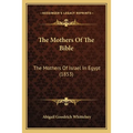 The Mothers Of The Bible: The Mothers Of Israel In Egypt (1853) - Paperback
