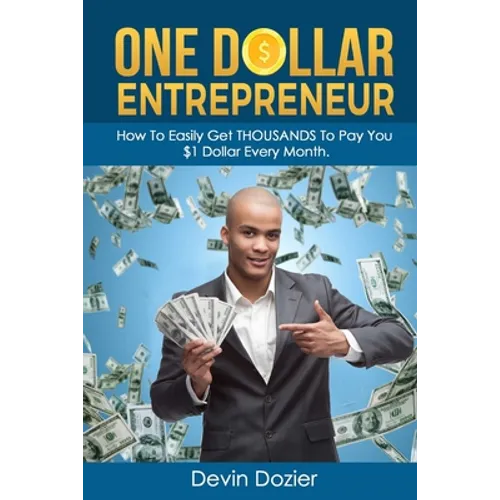 One Dollar Entrepreneur: How To Easily Get THOUSANDS To Pay You $1 Dollar Every Month - Paperback