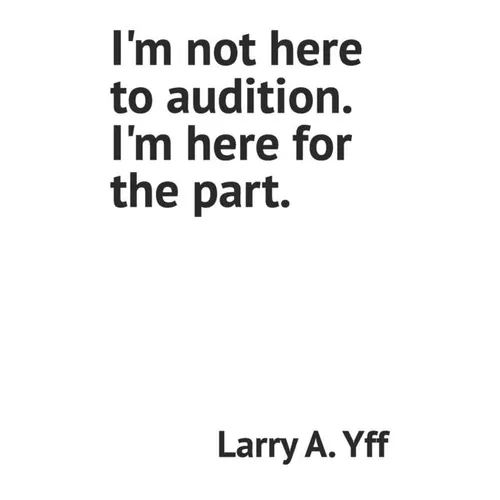I'm not here to audition. I'm here for the part. - Paperback