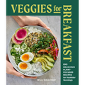 Veggies for Breakfast: 100 Delicious Plant-Focused Recipes for Healthier Mornings - Paperback