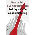 Putting a Value on Your Offering: Your Product's Ideal Pricing Methods - Paperback
