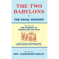 The Two Babylons, Or the Papal Worship: Proved to be THE WORSHIP OF NIMROD AND HIS WIFE - Hardcover