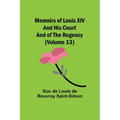 Memoirs of Louis XIV and His Court and of the Regency (Volume 13) - Paperback