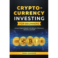Cryptocurrency Investing for Beginners: Unlock Digital Wealth with Bitcoin, Ethereum, Altcoins, and Defi - Paperback
