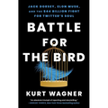 Battle for the Bird: Jack Dorsey, Elon Musk, and the $44 Billion Fight for Twitter's Soul - Paperback