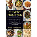Chinese Recipes: The Ultimate Classic Recipes Quick and Easy Dishes to Prepare at Home (Delicious Chinese Recipes at Your Fingertips) - Paperback