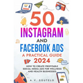 50 Instagram and Facebook Ads: A Practical Guide 2024: How to Create Profitable Social Media Ads for Wellness and Health Businesses - Paperback