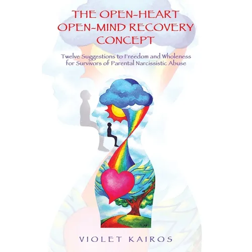 The Open-Heart Open-Mind Recovery Concept: Twelve Suggestions to Freedom and Wholeness for Survivors of Parental Narcissistic Abuse - Paperback