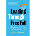 Leading Through Free Fall: How Innovators Turn Turbulence into Trust - Paperback