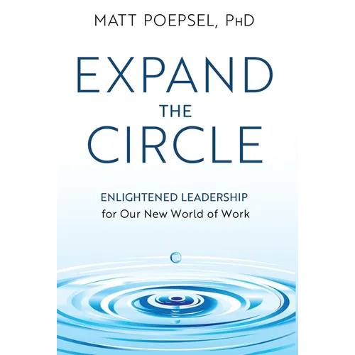 Expand the Circle: Enlightened Leadership for Our New World of Work - Hardcover