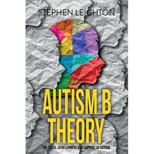 Autism B Theory: The Cause, Development and Support of Autism - Paperback
