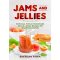 Jams and Jellies: Delicious Artisan Homemade Jams & Jellies Recipes for the Whole Family - Paperback