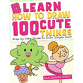 Learn How To Draw 100 Cute Things: Step-by-Step Guide to Draw Simple Stuff - Paperback