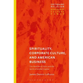 Spirituality, Corporate Culture, and American Business: The Neoliberal Ethic and the Spirit of Global Capital - Paperback