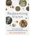 Redeeming Vision: A Christian Guide to Looking at and Learning from Art - Paperback