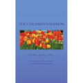 The Children's Sermon: With a Selection of Five Minute Sermons to Children, for Pastors, Sunday-School Libraries and Home Reading - Paperback