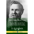The Chiropractor: The Philosophy and History of Chiropractic Therapy, Care and Diagnostics by its Founder (Hardcover) - Hardcover