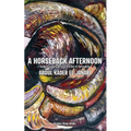 A Horseback Afternoon: Collected poems Written In & Out of Surrealism - Paperback