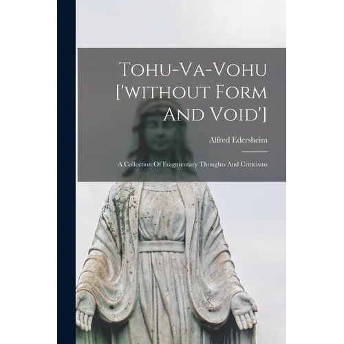Tohu-va-vohu ['without Form And Void']: A Collection Of Fragmentary Thoughts And Criticisms - Paperback