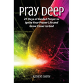 Pray Deep: Ignite Your Prayer Life in 21 Days - Paperback