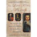 The Lost King of France: How DNA Solved the Mystery of the Murdered Son of Louis XVI and Marie Antoinette - Paperback