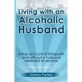 Living with an Alcoholic Husband: A true account of living with and without a husband addicted to alcohol. - Paperback