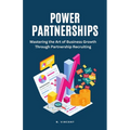 Power Partnerships: Mastering the Art of Business Growth Through Partnership Recruiting - Paperback