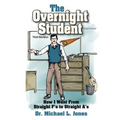 The Overnight Student: How I Went from Straight F's to Straight A's - Paperback