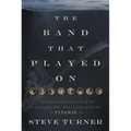 The Band That Played on: The Extraordinary Story of the 8 Musicians Who Went Down with the Titanic - Paperback
