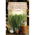 Herbal Apothecary Kitchen: 102 Nurturing Recipes with the Power of Herbs - Paperback