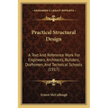 Practical Structural Design: A Text And Reference Work For Engineers, Architects, Builders, Draftsmen, And Technical Schools (1917) - Paperback