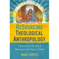 The Resourcing Theological Anthropology: A Constructive Account of Humanity in the Light of Christ - Paperback