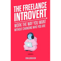 The Freelance Introvert: Work the way you want without changing who you are - Paperback