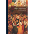 México Viejo: Noticias Históricas, Tradiciones, Leyendas Y Costumbres... - Hardcover