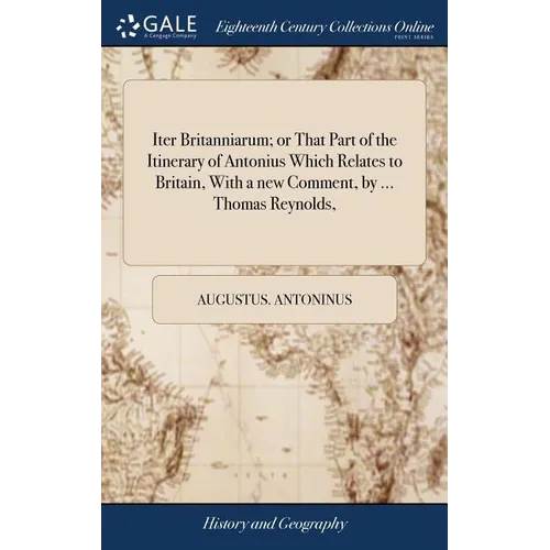 Iter Britanniarum; or That Part of the Itinerary of Antonius Which Relates to Britain, With a new Comment, by ... Thomas Reynolds, - Hardcover