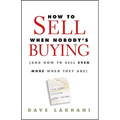 How to Sell When Nobody's Buying: (And How to Sell Even More When They Are) - Hardcover