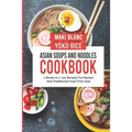 Asian Soups And Noodles Cookbook: 2 Books In 1: 150 Recipes For Ramen And Traditional Food From Asia - Paperback