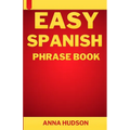 Easy Spanish Phrase Book: The Complete Step-by-Step English-Spanish Guide for Travelers and Beginners - Paperback