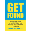 Get Found: The No-Fluff Guide to Ranking Higher and Becoming Your Customers' First Choice - Paperback