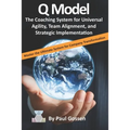 Q Model: The Coaching System for Universal Agility, Team Alignment, and Strategic Implementation - Paperback