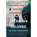 Operation Columba--The Secret Pigeon Service: The Untold Story of World War II Resistance in Europe - Paperback