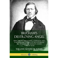 Brigham's Destroying Angel: Being the Autobiography, Confession, and Startling Disclosures of the Notorious Bill Hickman, the Mormon Danite Chief of U - Paperback