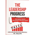 The Leadership Progress: How to Smoothly Transition from Supervisor to Team Leader to Manager, a Comprehensive Guide to Developing Essential Leadershi - Paperback