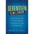 SEVENTEEN TO MILLIONAIRE You're Seventeen. You're Canadian. You wanna be rich. Let's do this. - Paperback