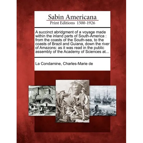 A Succinct Abridgment of a Voyage Made Within the Inland Parts of South-America: From the Coasts of the South-Sea, to the Coasts of Brazil and Guiana, - Paperback